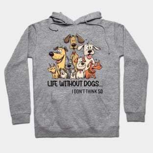 Life Without Dogs I Dont Think So Funny Dogs Lover Hoodie